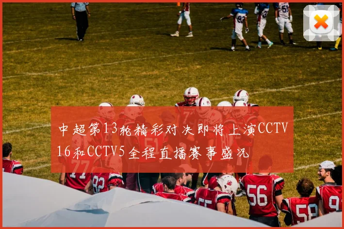 中超第13轮精彩对决即将上演CCTV16和CCTV5全程直播赛事盛况