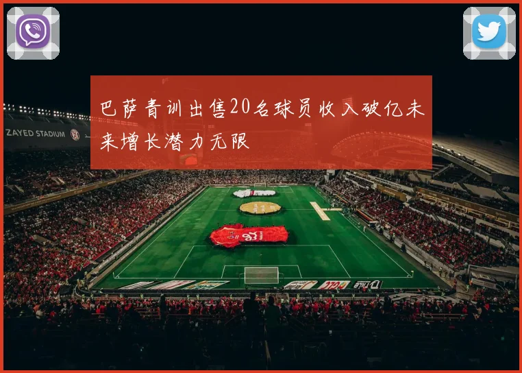 巴萨青训出售20名球员收入破亿未来增长潜力无限