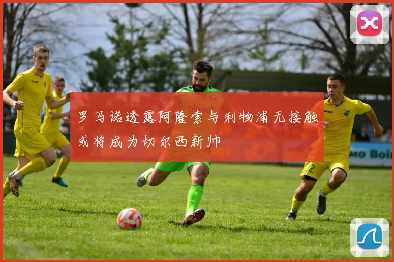 罗马诺透露阿隆索与利物浦无接触或将成为切尔西新帅
